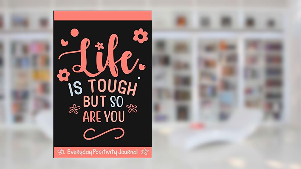 Everyday Positivity Journal: Life Is Tough But So Are You : Comforting Gift for Cancer Patients, Women Undergoing Chemo, Mastectomy or Hospital Surgery, written by Jenny Carter