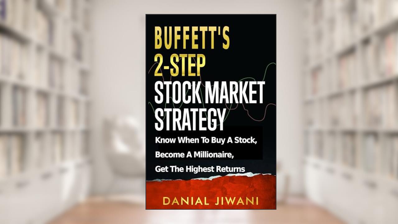 Buffett's 2-Step Stock Market Strategy: Know When to Buy A Stock, Become a Millionaire, Get The Highest Returns, written by Danial Jiwani