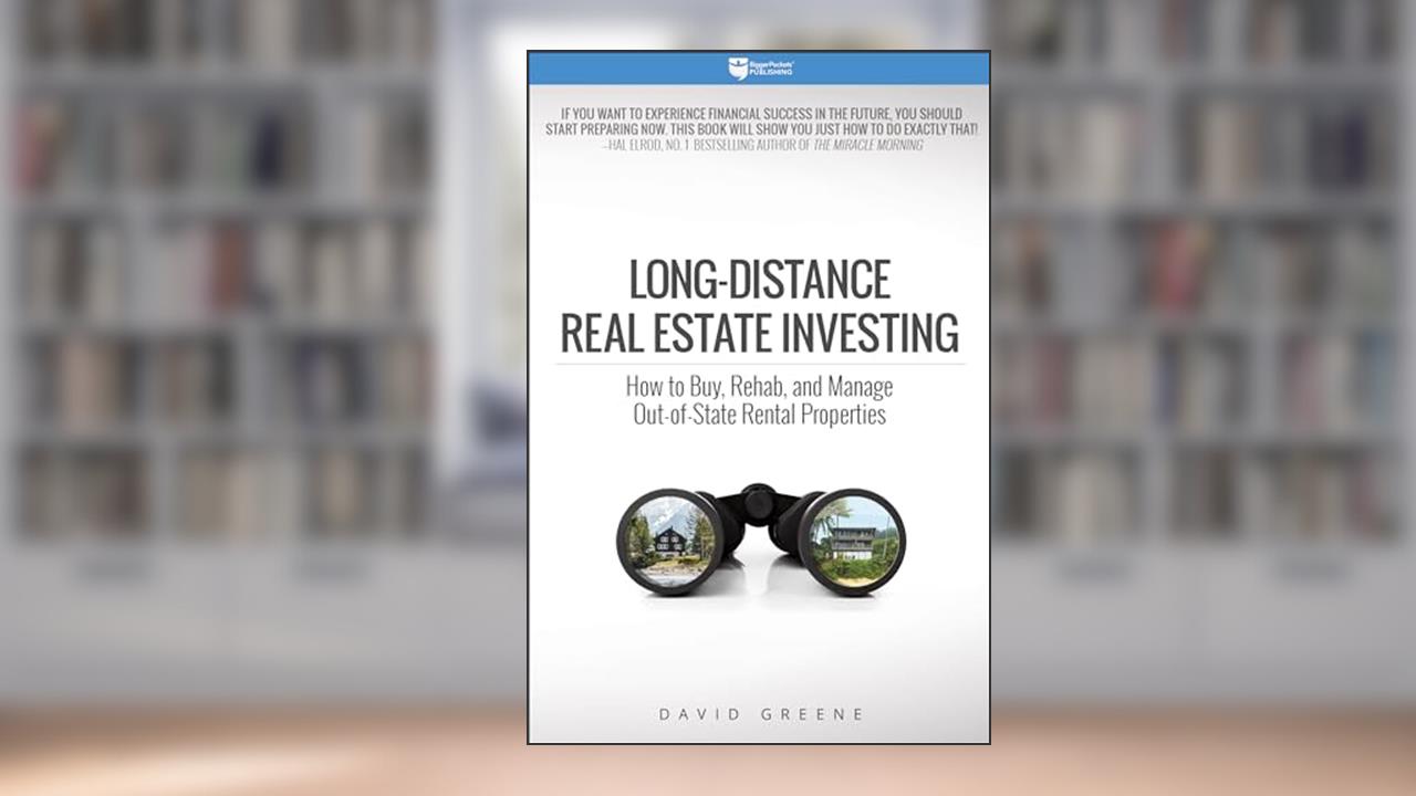 Long-Distance Real Estate Investing: How to Buy, Rehab, and Manage Out-of-State Rental Properties, written by David Greene