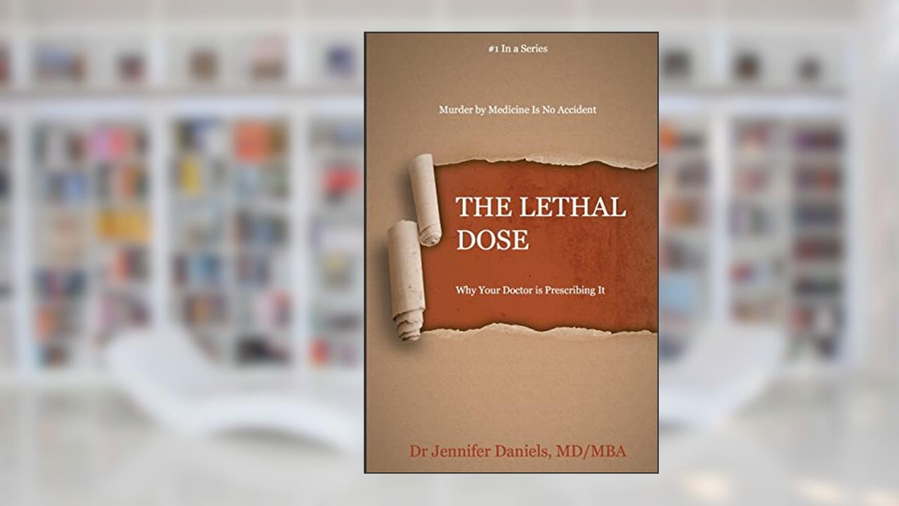 The Lethal Dose: Why Your Doctor is Prescribing It, written by Dr. Jennifer Daniels