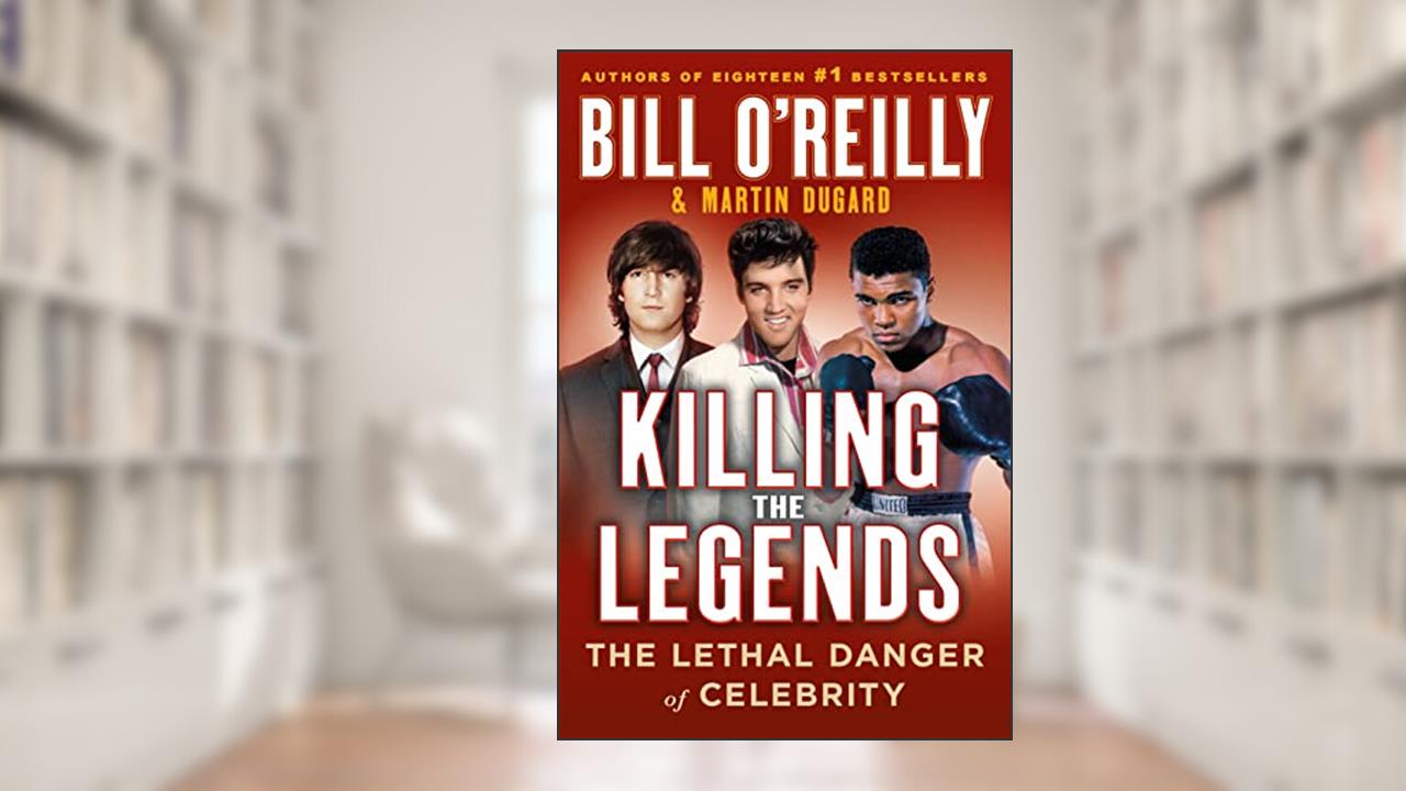 Killing the Legends: The Lethal Danger of Celebrity (Bill O'Reilly's Killing Series), written by Bill O'Reilly; Martin Dugard