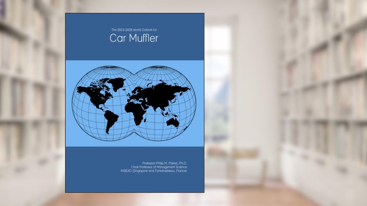 The 2023-2028 World Outlook for Car Muffler, written by Prof Philip M. Parker Ph.D.
