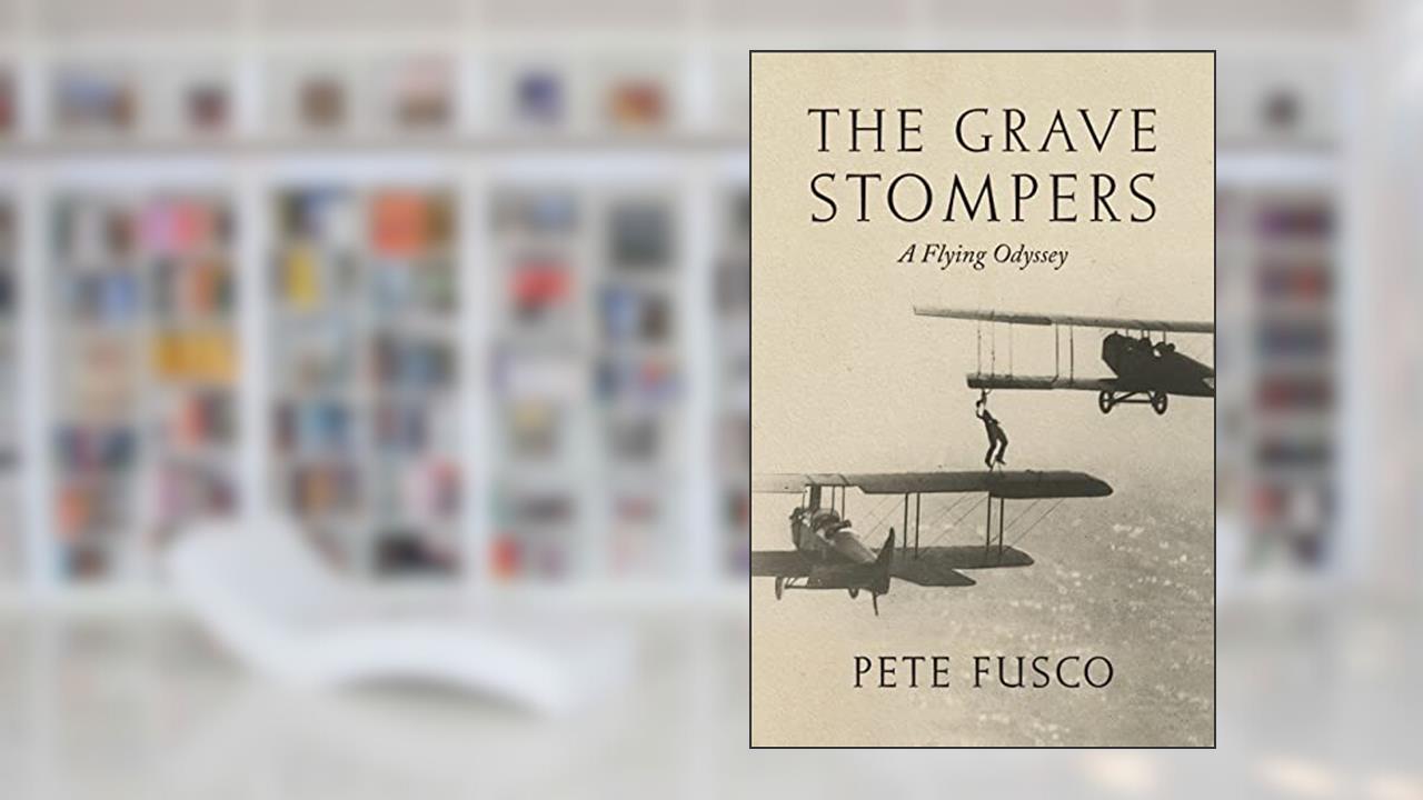 The Grave Stompers: A Flying Odyssey, written by Pete Fusco