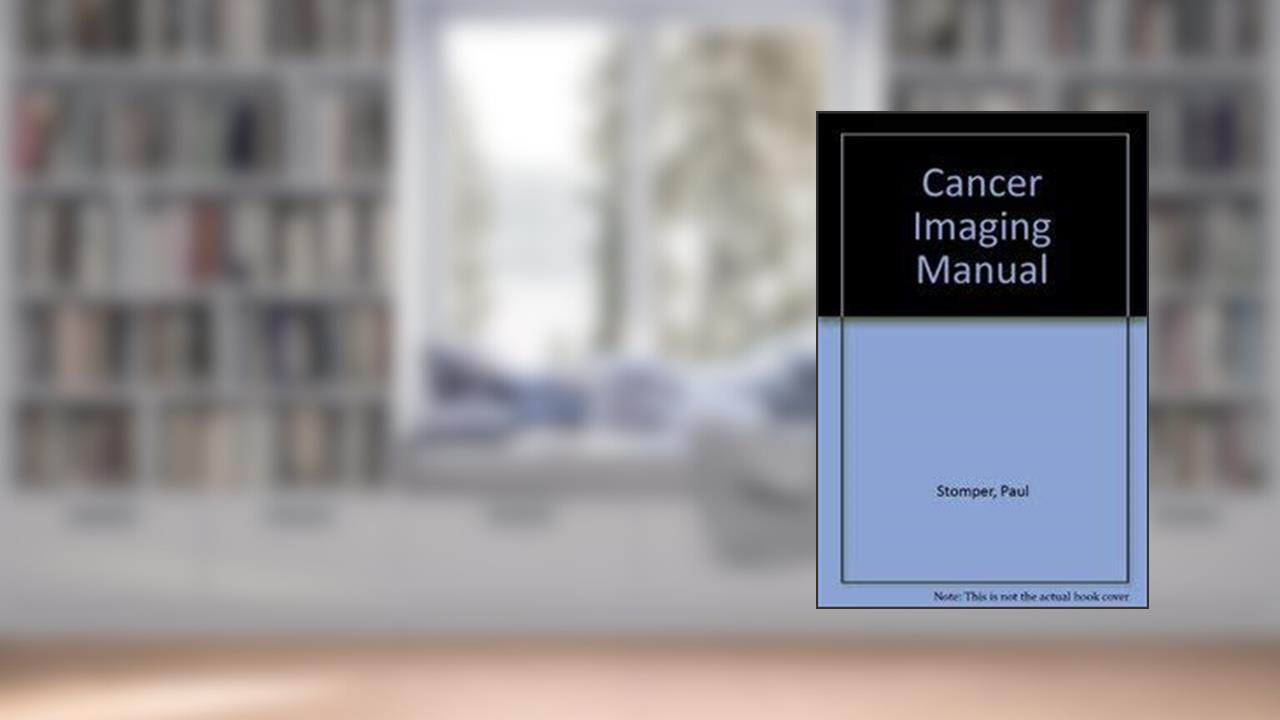 Cancer Imaging Manual, written by Paul C. Stomper