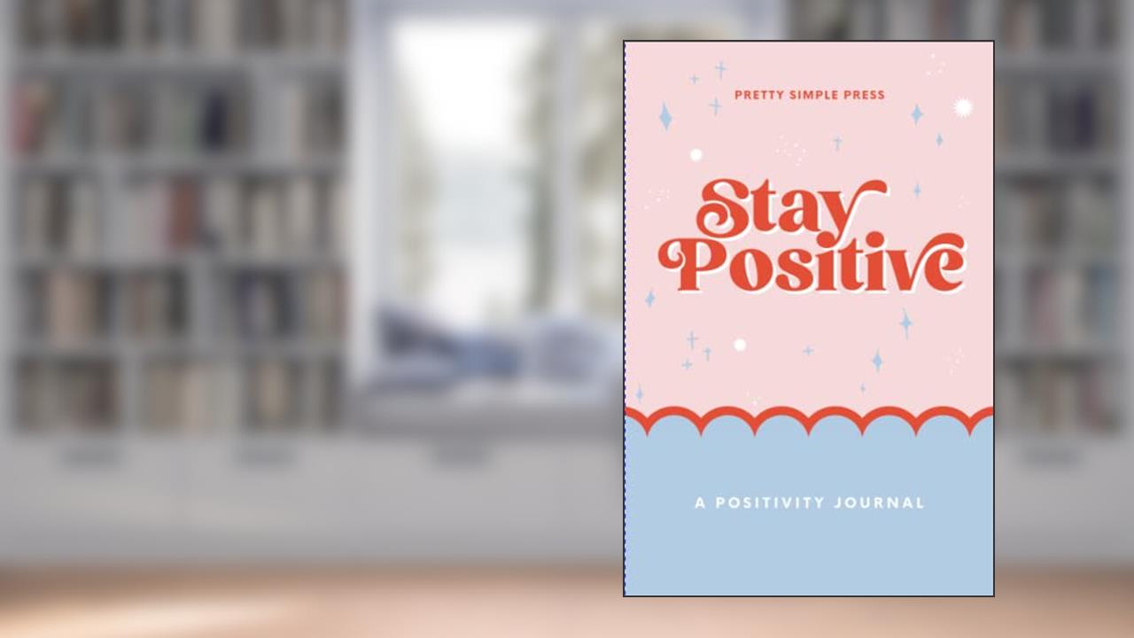 Positivity Journal: Stay Positive and Establish Daily Rhythms of Growth, Optimism and Reflection, written by Pretty Simple Press