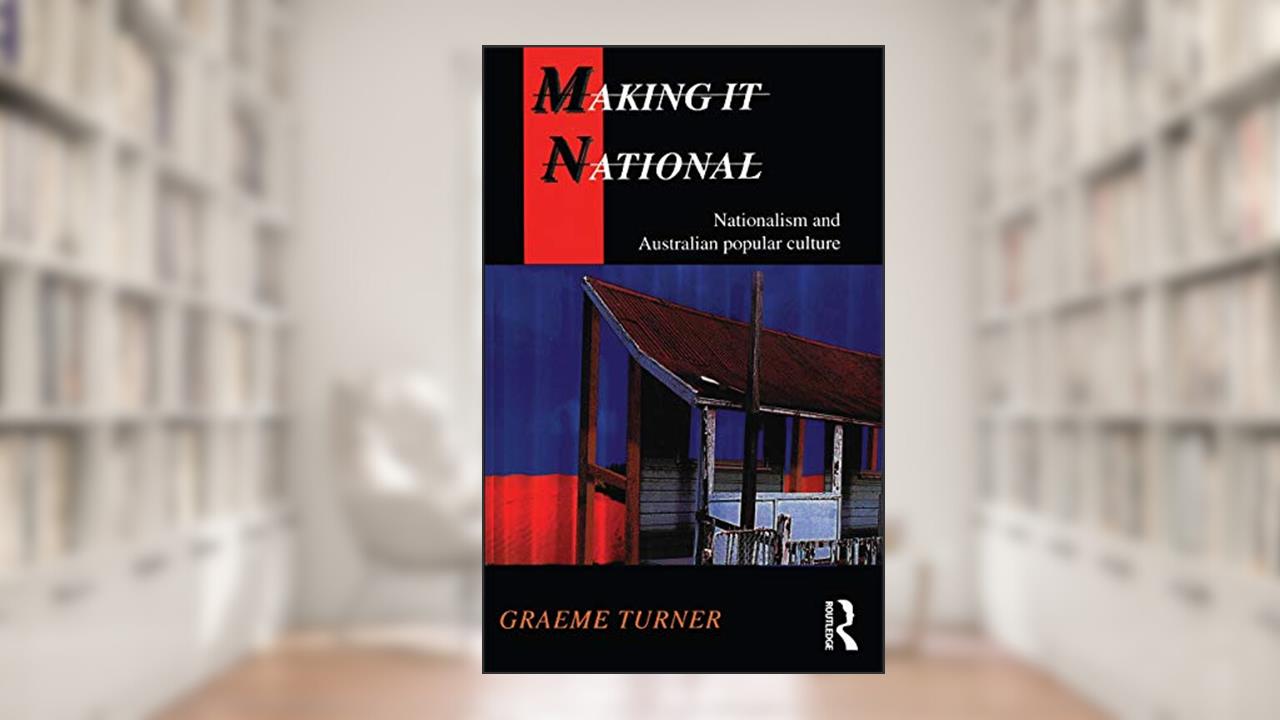 Making It National: Nationalism and Australian popular culture (Australian Cultural Studies), written by Graeme Turner