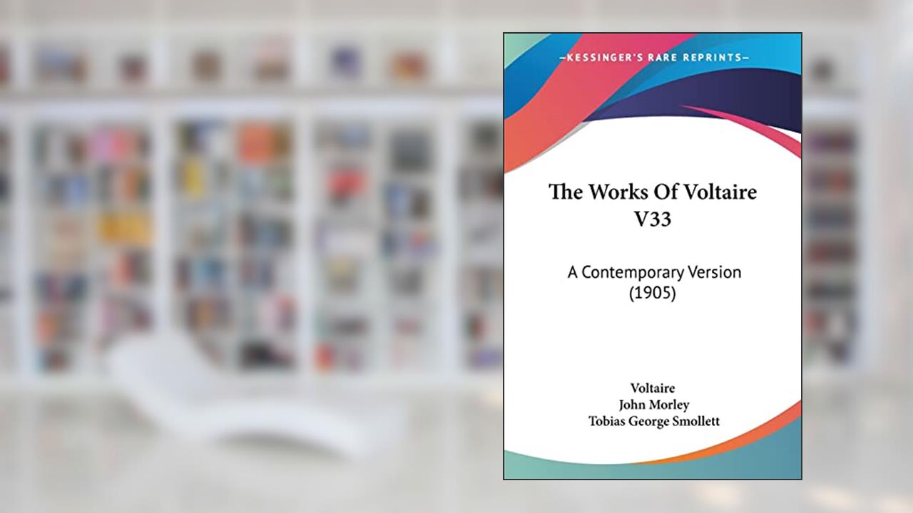 The Works Of Voltaire V33: A Contemporary Version (1905), written by Voltaire