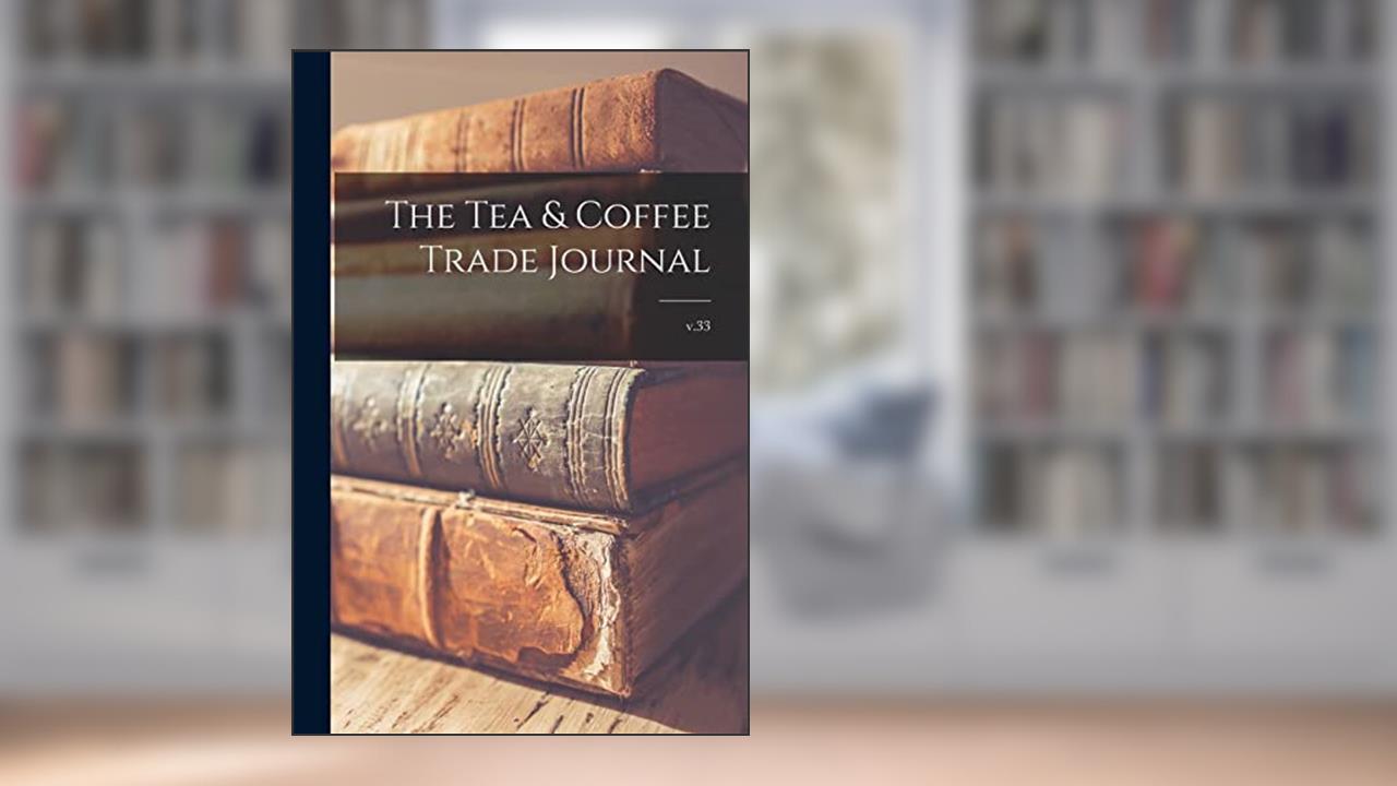 The Tea & Coffee Trade Journal; v.33, written by Anonymous