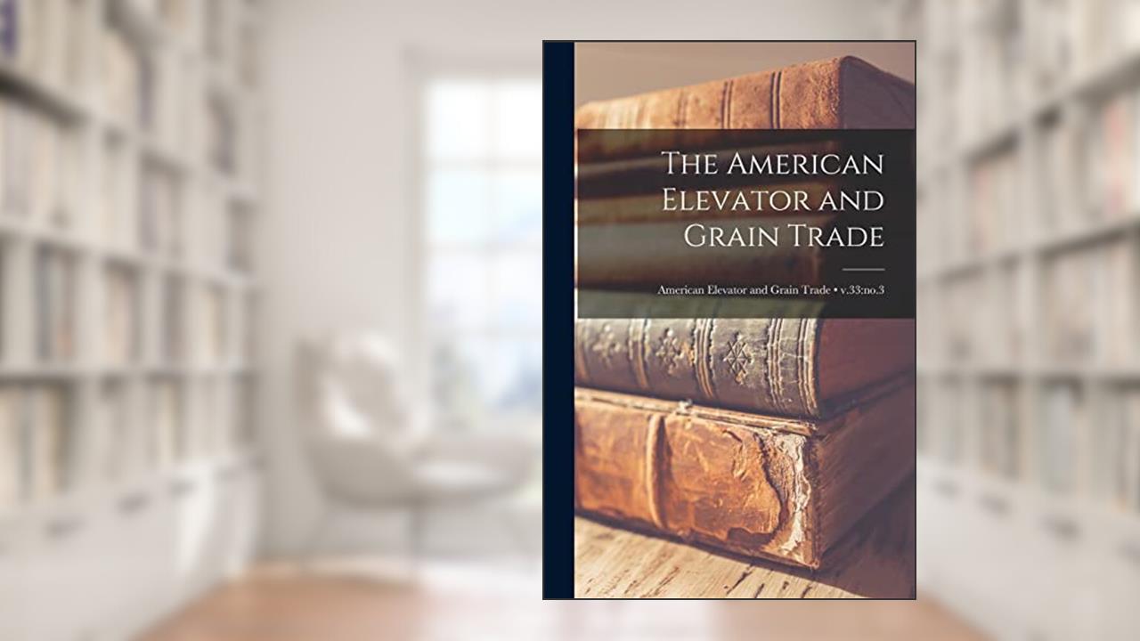 The American Elevator and Grain Trade; v.33: no.3, written by Anonymous