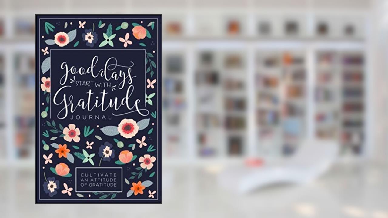 Good Days Start With Gratitude: A 52 Week Guide To Cultivate An Attitude Of Gratitude: Gratitude Journal, written by Pretty Simple Press