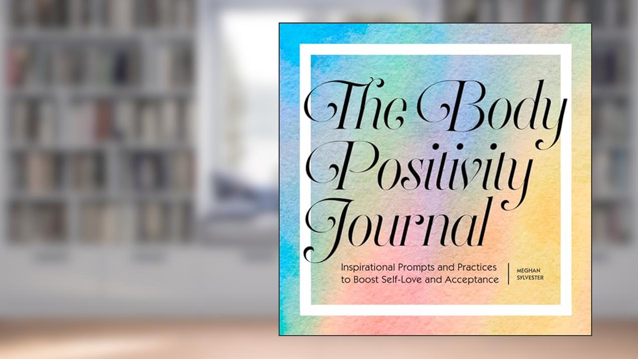 The Body Positivity Journal: Inspirational Prompts and Practices to Boost Self-Love and Acceptance, written by Meghan Sylvester