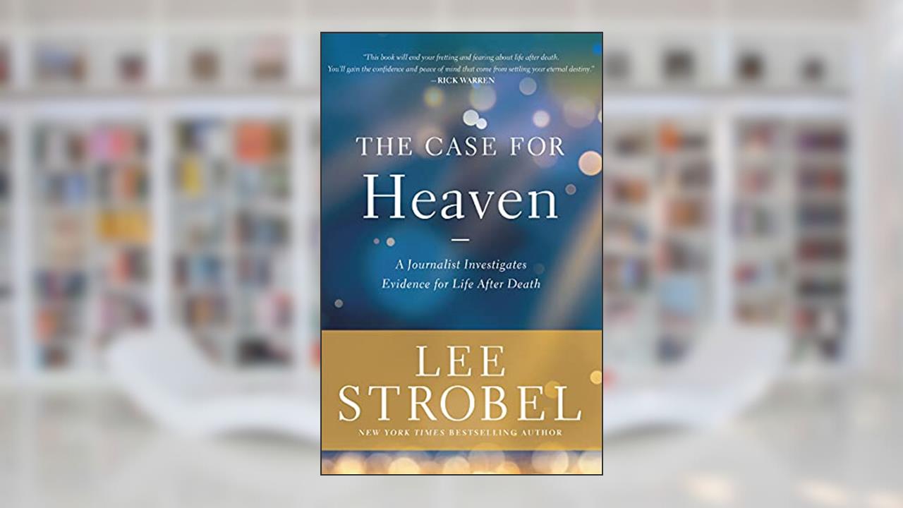 The Case for Heaven: A Journalist Investigates Evidence for Life After Death, written by Lee Strobel