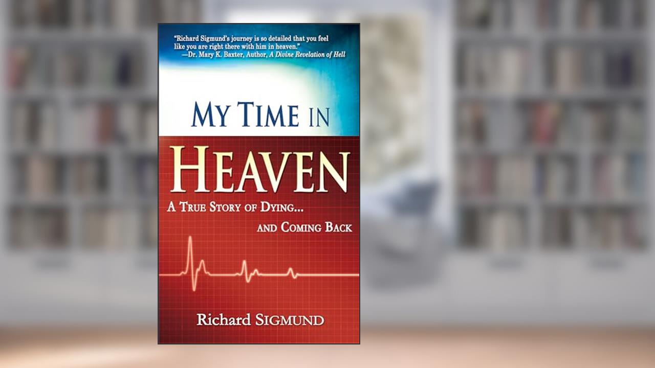 My Time in Heaven: One Man's Remarkable Story of Dying and Coming Back, written by Richard Sigmund