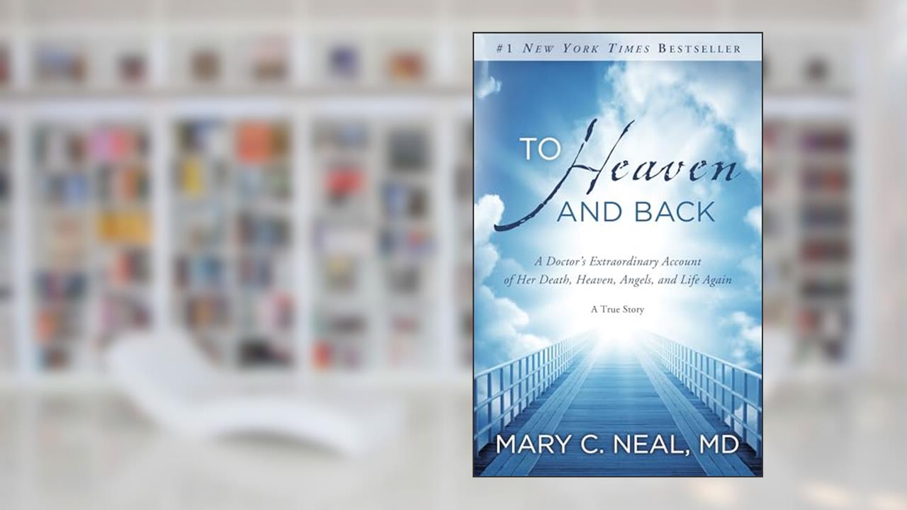 To Heaven and Back: A Doctor's Extraordinary Account of Her Death, Heaven, Angels, and Life Again: A True Story, written by Mary C. Neal