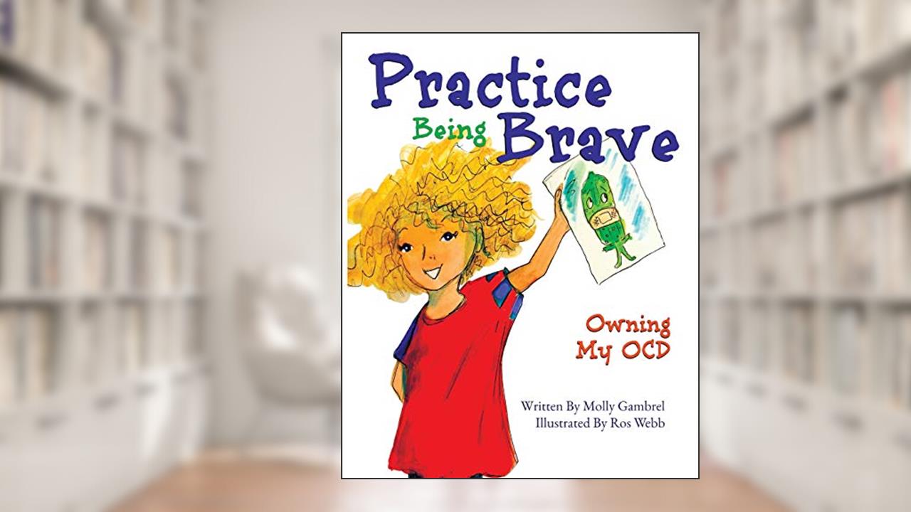Practice Being Brave: Owning My OCD, written by Molly Gambrel