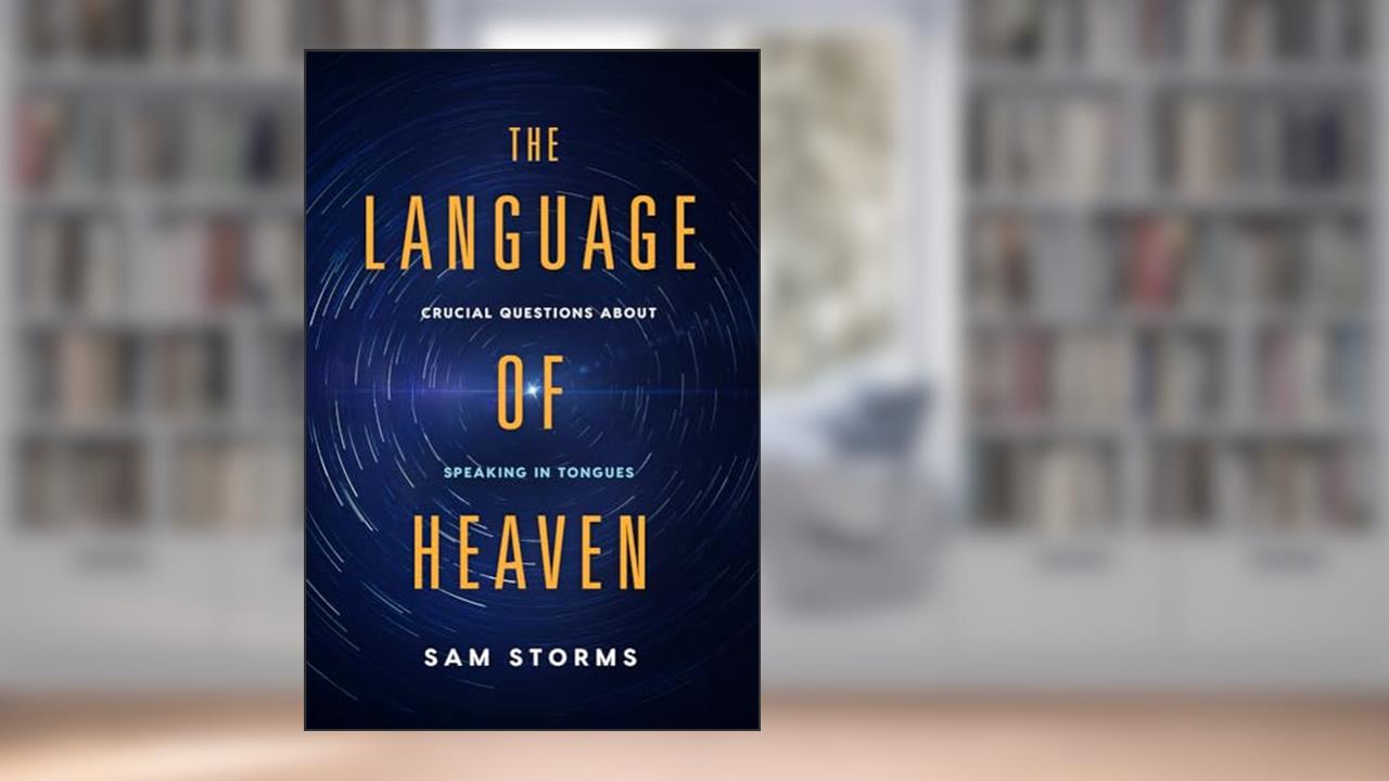 The Language of Heaven: Crucial Questions About Speaking in Tongues, written by Sam Storms