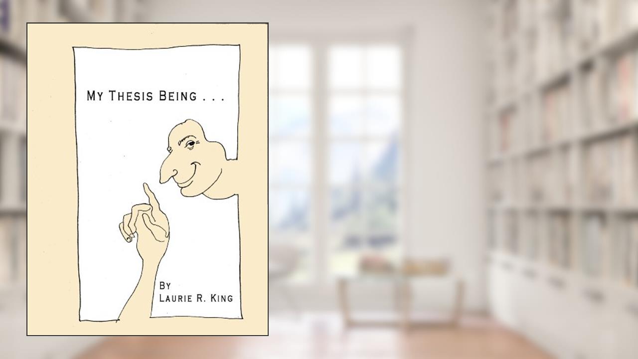 My Thesis Being . . ., written by Laurie R. King