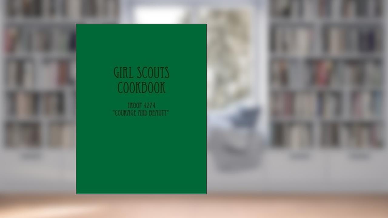Girl Scouts Cookbook Troop 4274 :"Courage and Beauty", written by Girl Scout Troop 4274