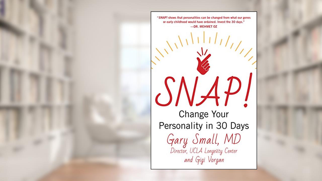 Snap!: Change Your Personality in 30 Days, written by Gary Small; Gigi Vorgan