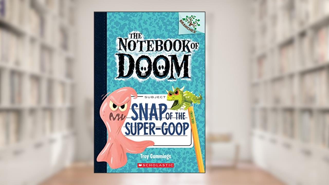 Snap of the Super-Goop: A Branches Book (The Notebook of Doom #10) (1), written by Troy Cummings