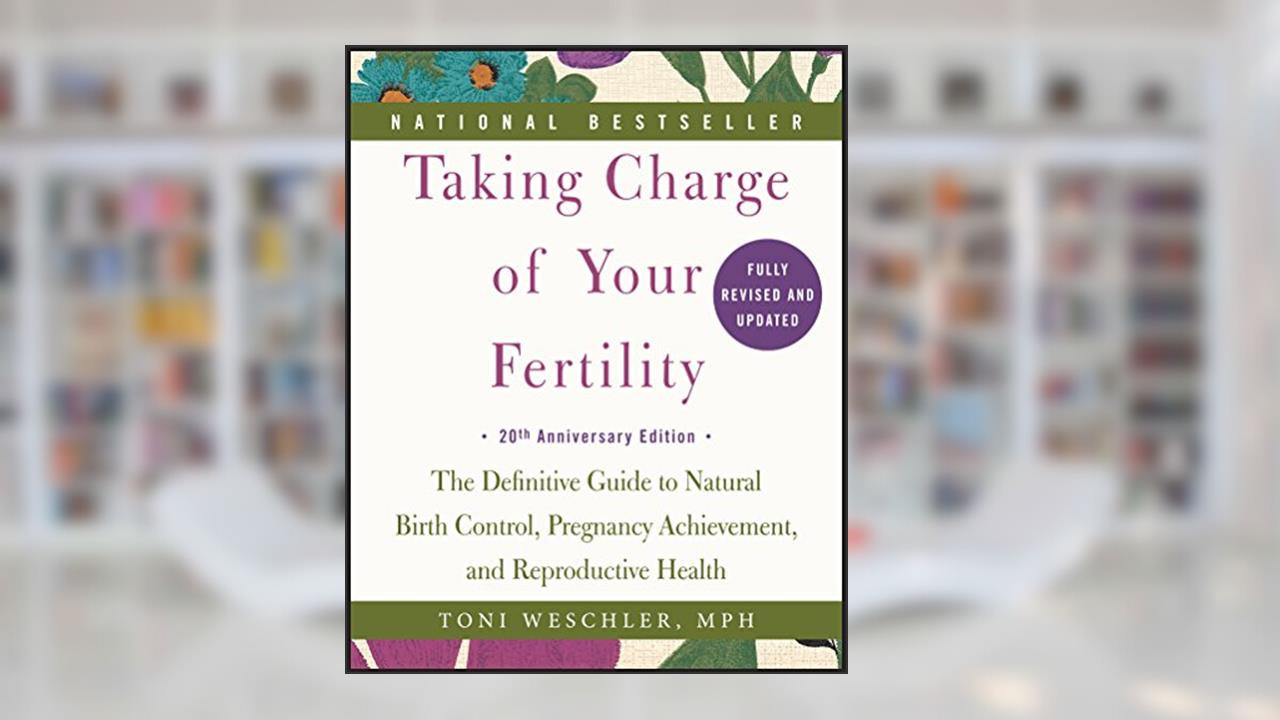 Taking Charge of Your Fertility: The Definitive Guide to Natural Birth Control, Pregnancy Achievement, and Reproductive Health, written by Toni Weschler