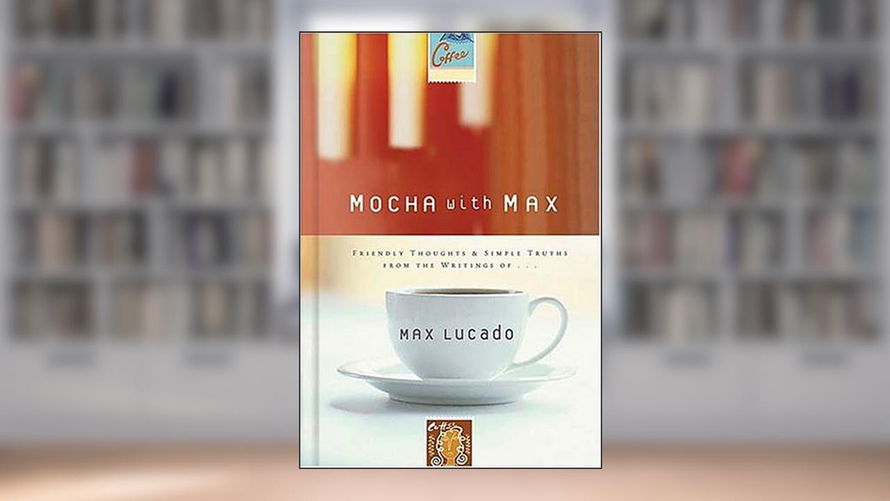 Mocha with Max, written by Max Lucado