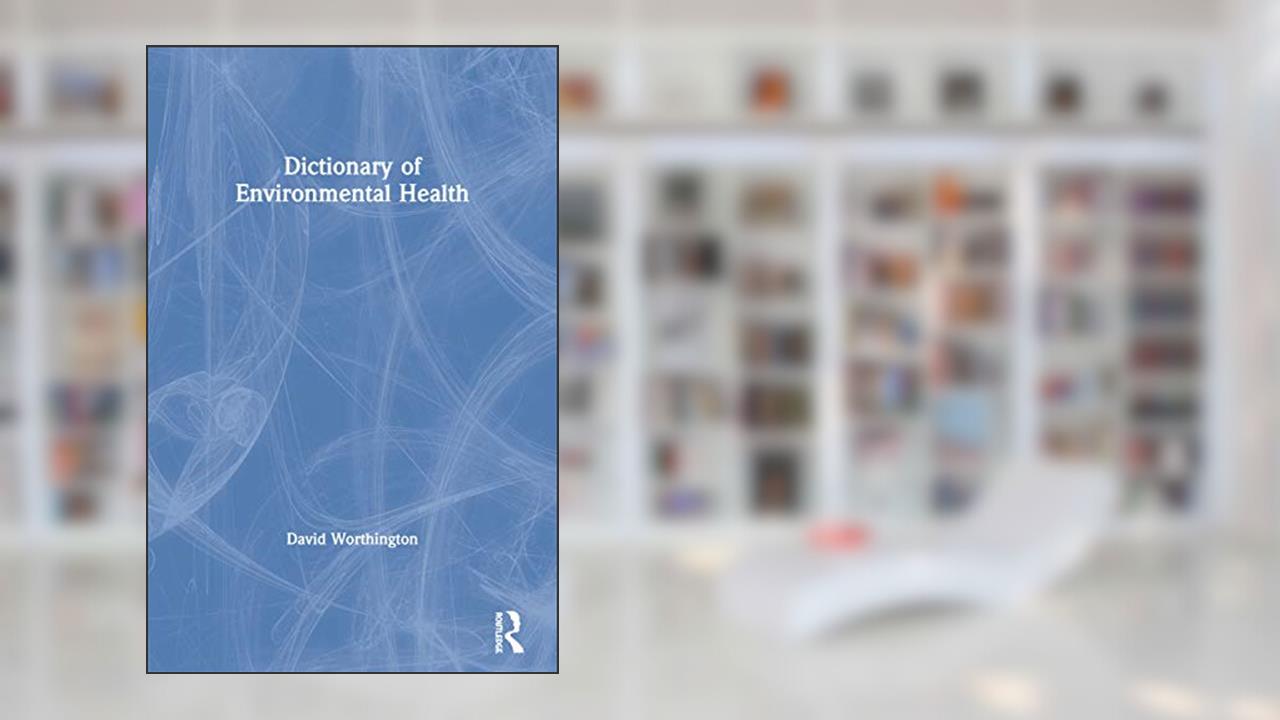 Dictionary of Environmental Health (Clay's Library of Health and the Environment), written by David Worthington