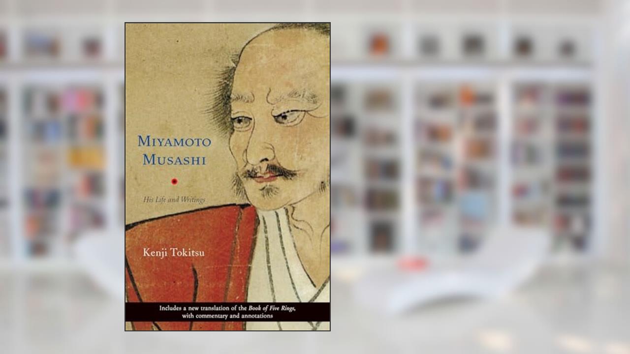 Miyamoto Musashi: His Life and Writings, written by Kenji Tokitsu