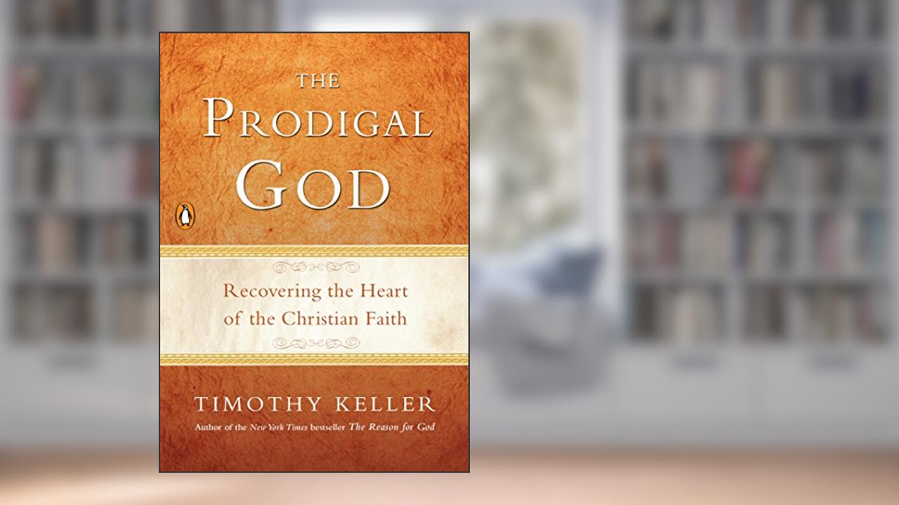 The Prodigal God: Recovering the Heart of the Christian Faith, written by Timothy Keller