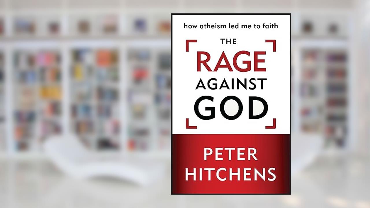 The Rage Against God: How Atheism Led Me to Faith, written by Peter Hitchens