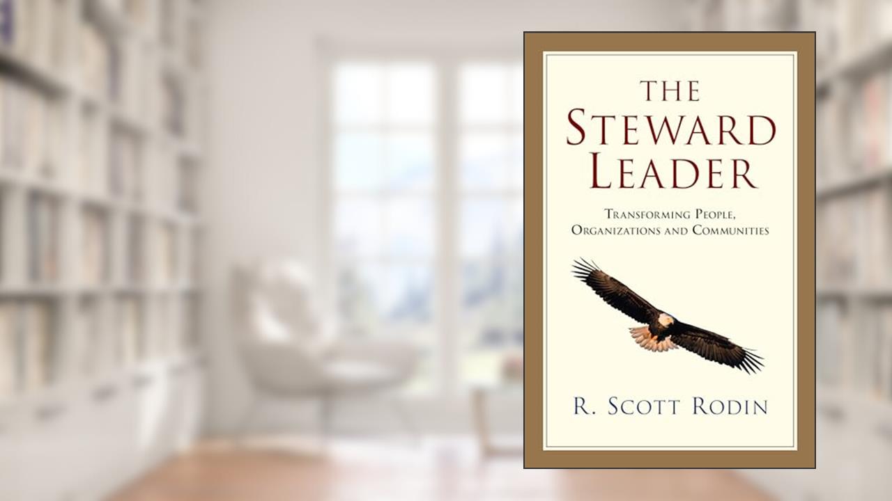 The Steward Leader: Transforming People, Organizations and Communities, written by R. Scott Rodin