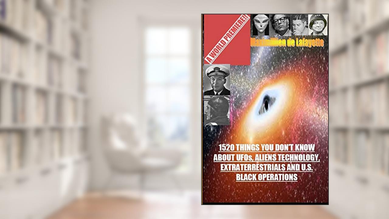 1520 Things You Don'T Know About Ufos,Aliens Technology And U.S. Black Operations, written by Maximillien De Lafayette