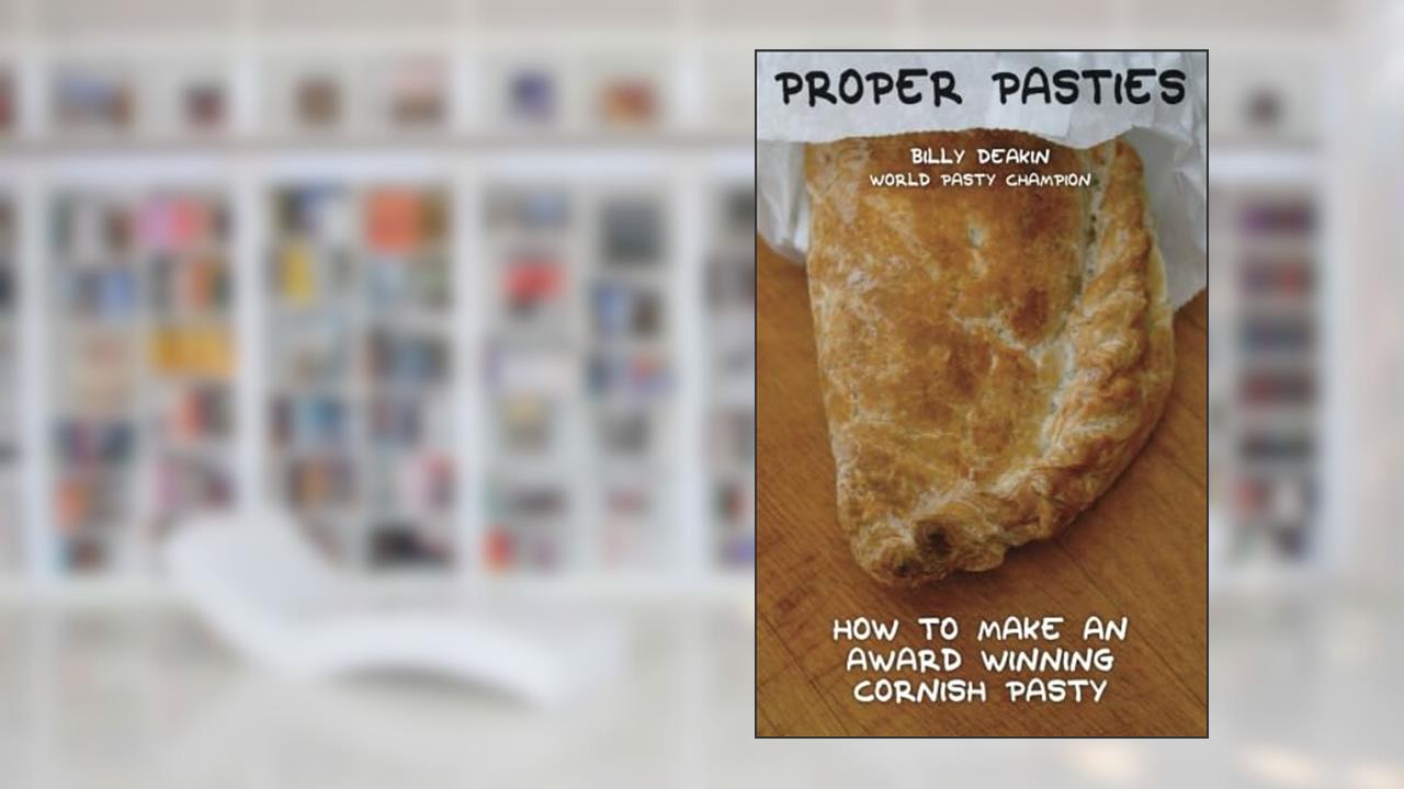 Proper Pasties: How To Make An Award Winning Cornish Pasty, written by Billy Deakin