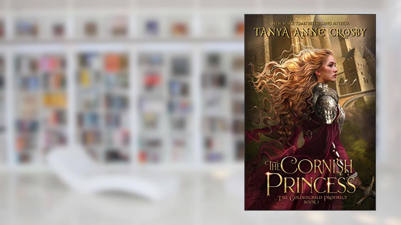 The Cornish Princess (The Goldenchild Prophecy Book 1), written by Tanya Anne Crosby
