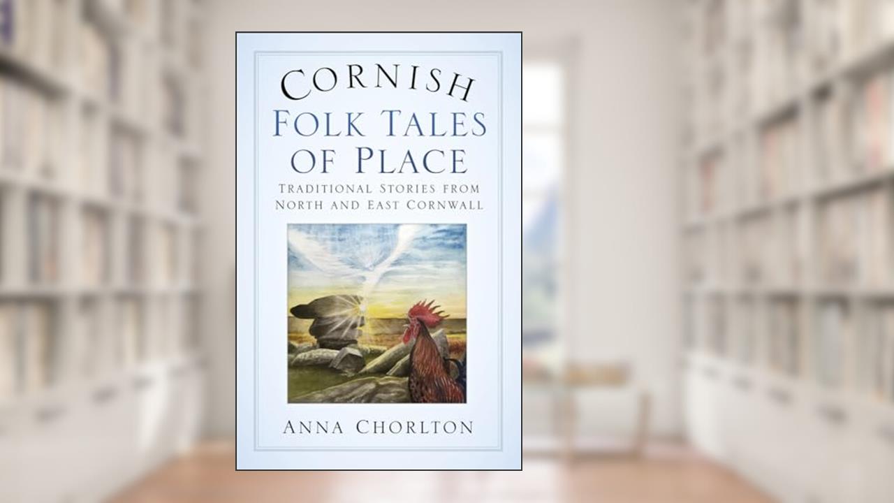 Cornish Folk Tales of Place: Traditional Stories from North and East Cornwall, written by Anna Chorlton