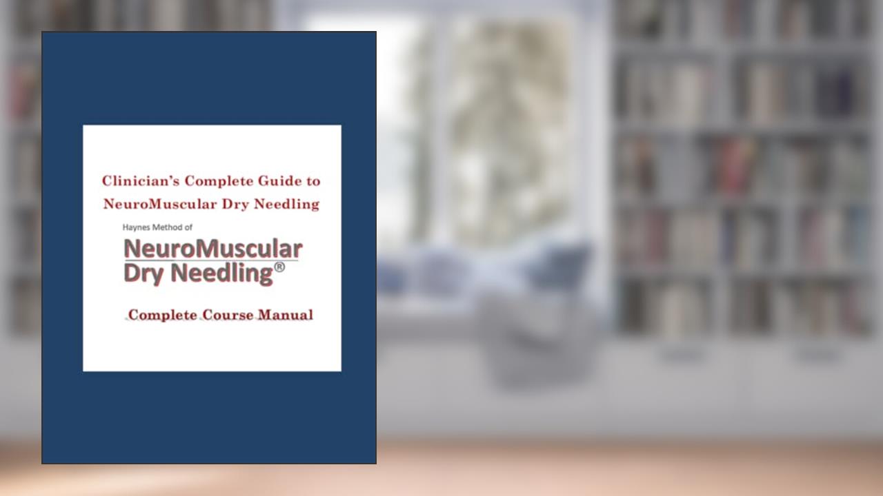 Clinician's Complete Guide to NeuroMuscular Dry Needling: Haynes Method (Clinician's Guide to NeuroMuscular Dry Needling), written by Dr.  Luke J. Haynes