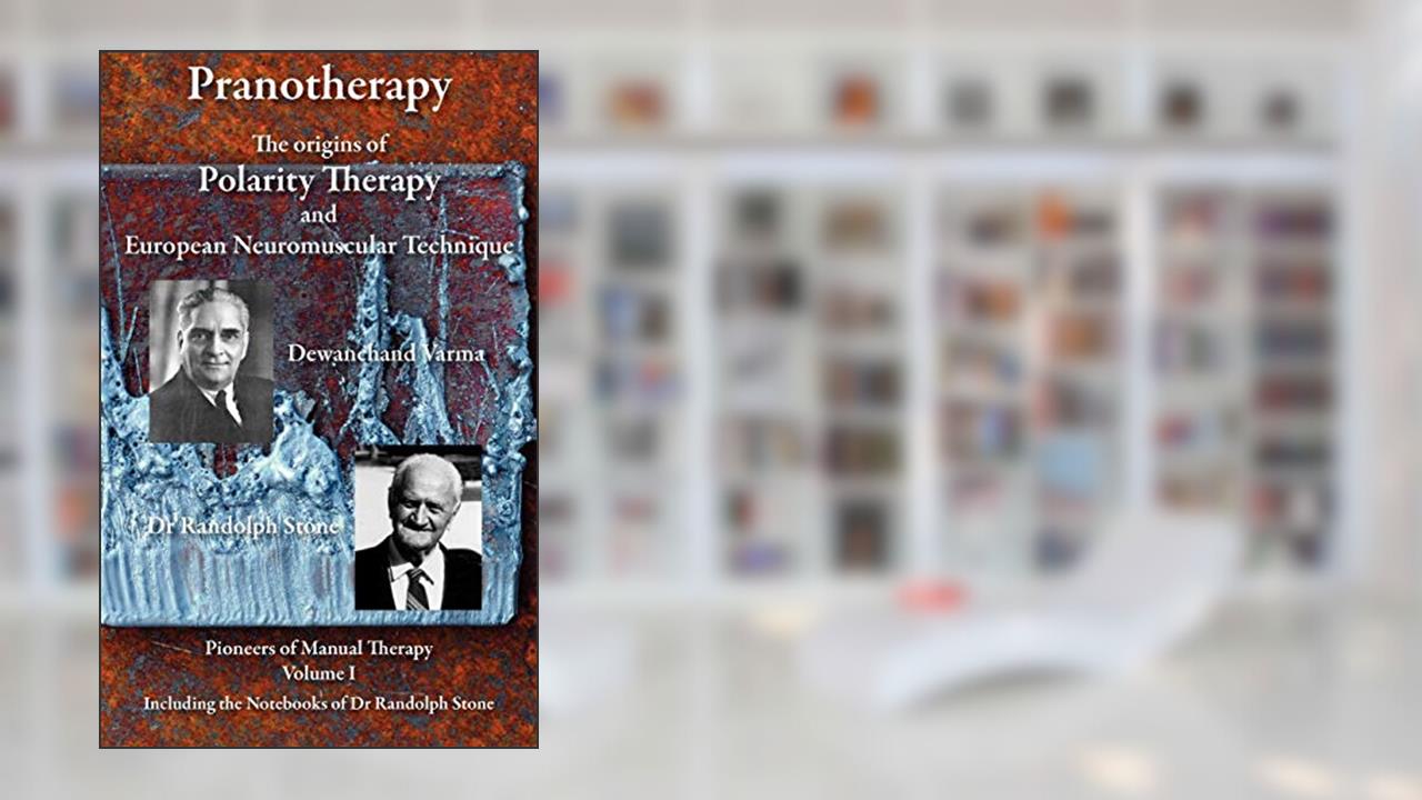 Pranotherapy - The Origins of Polarity Therapy and European Neuromuscular Technique, written by Phil Young; Dewanchand Varma; Randolph Stone D.O.  D.C.