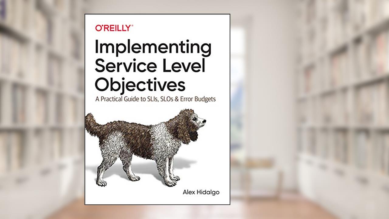 Implementing Service Level Objectives: A Practical Guide to SLIs, SLOs, and Error Budgets, written by Alex Hidalgo