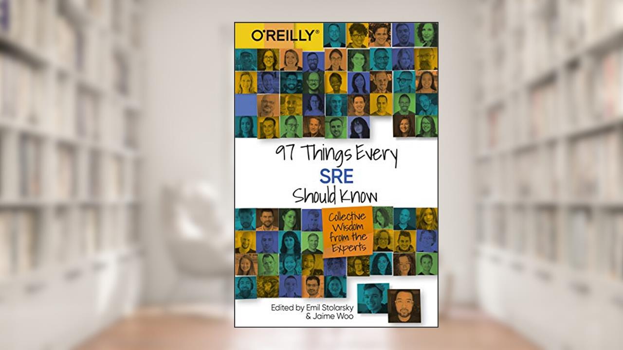 97 Things Every SRE Should Know: Collective Wisdom from the Experts, written by Emil Stolarsky; Jaime Woo