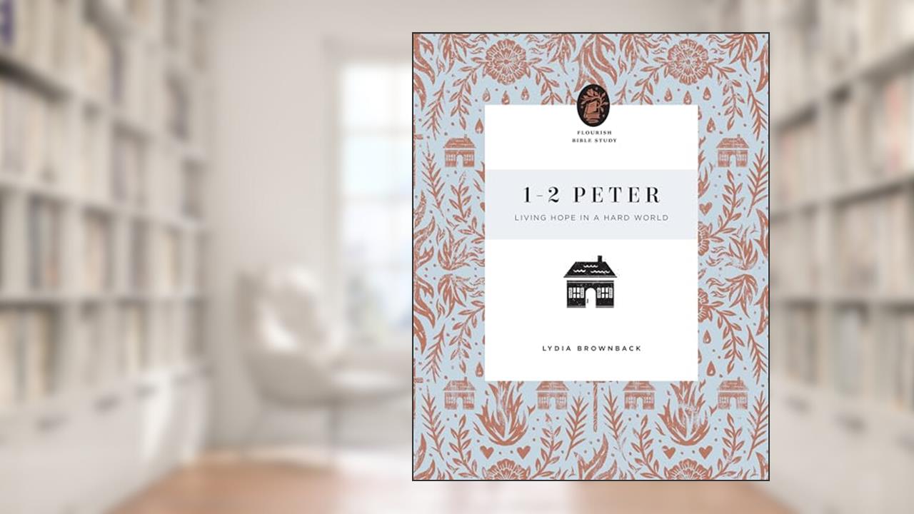 1-2 Peter: Living Hope in a Hard World (Flourish Bible Study), written by Lydia Brownback