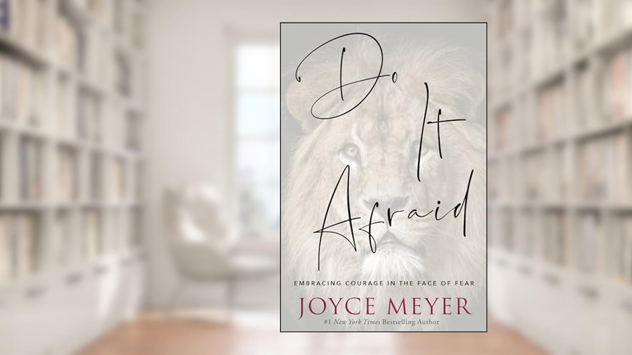 Do It Afraid: Embracing Courage in the Face of Fear, written by Joyce Meyer