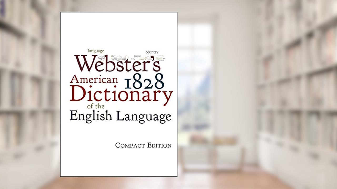 Webster's 1828 American Dictionary of the English Language, written by Noah Webster