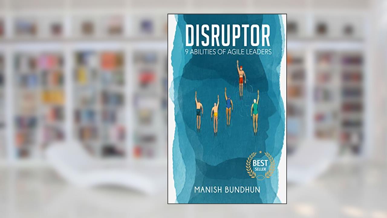 DISRUPTOR: 9 Abilities Of Agile Leaders, written by Manish Bundhun