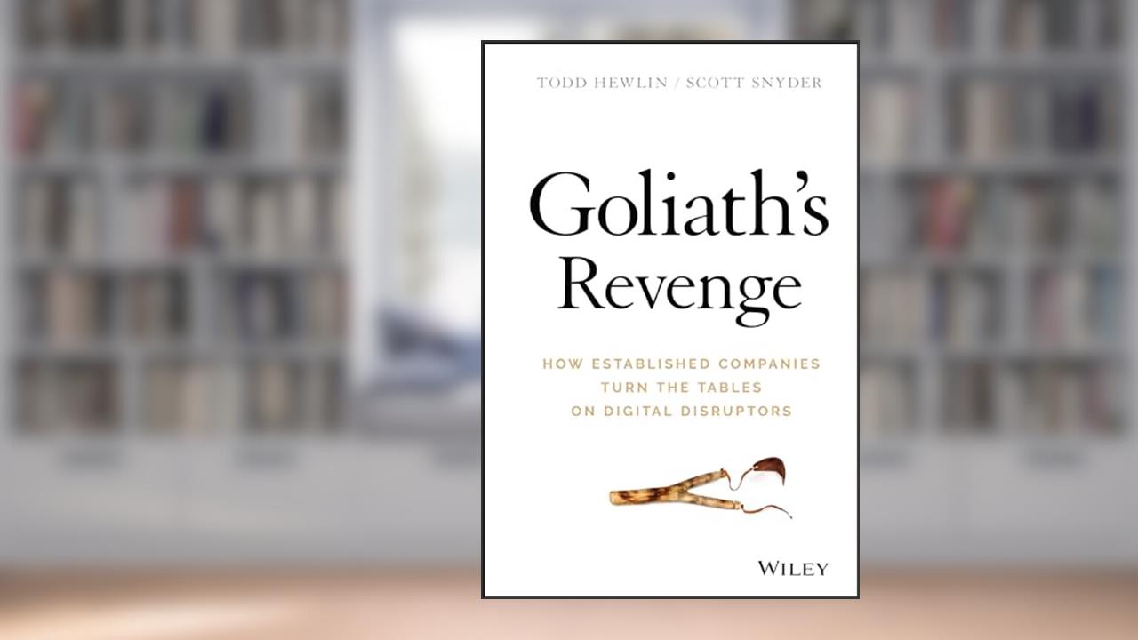 Goliath's Revenge: How Established Companies Turn the Tables on Digital Disruptors, written by Todd Hewlin; Scott A. Snyder