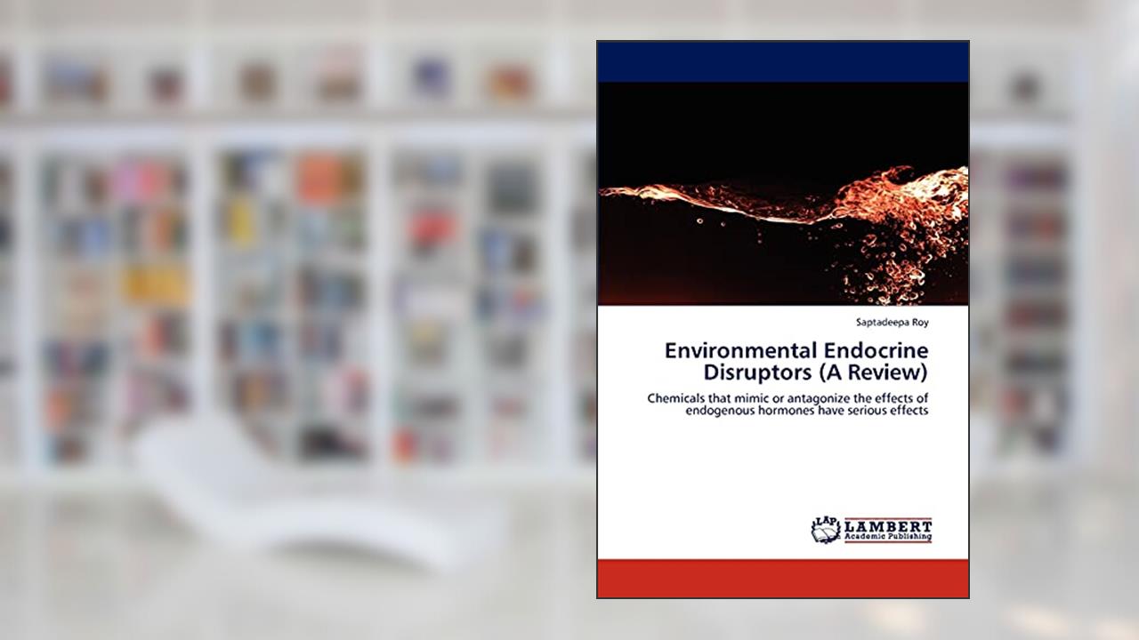 Environmental Endocrine Disruptors (A Review): Chemicals that mimic or antagonize the effects of endogenous hormones have serious effects, written by Saptadeepa Roy