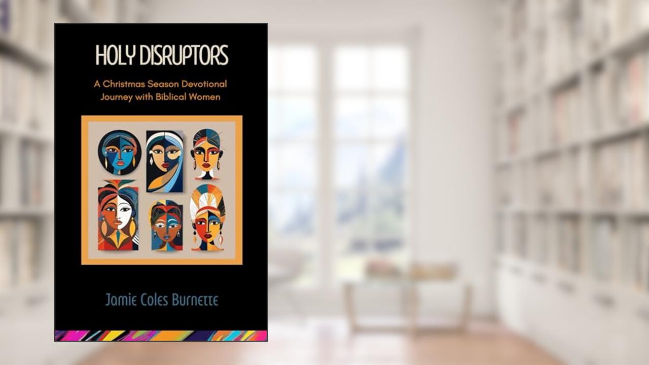 Holy Disruptors: A Christmas Season Devotional Journey with Biblical Women, written by Jamie Coles Burnette M.Div.