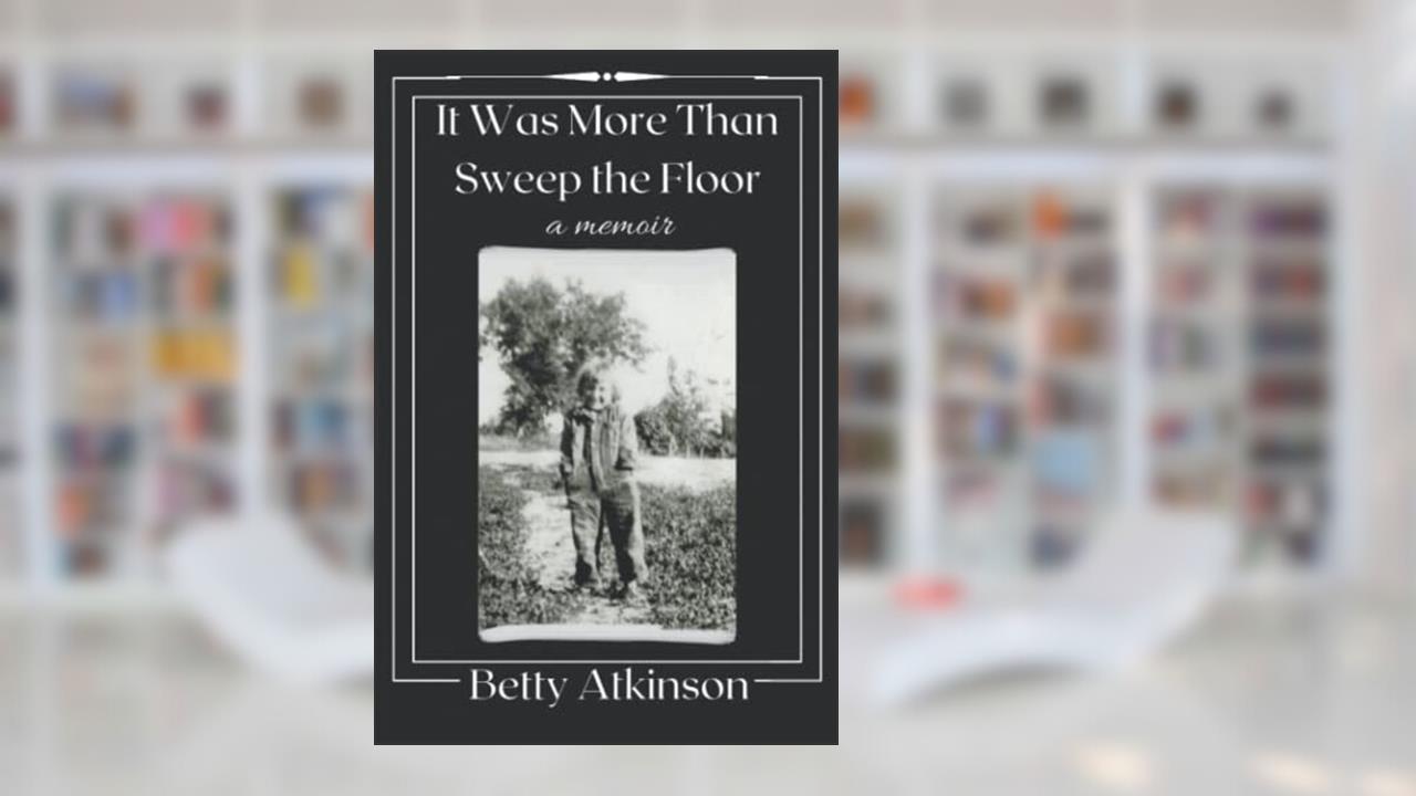 It Was More Than Sweep the Floor: a memoir, written by Betty Atkinson