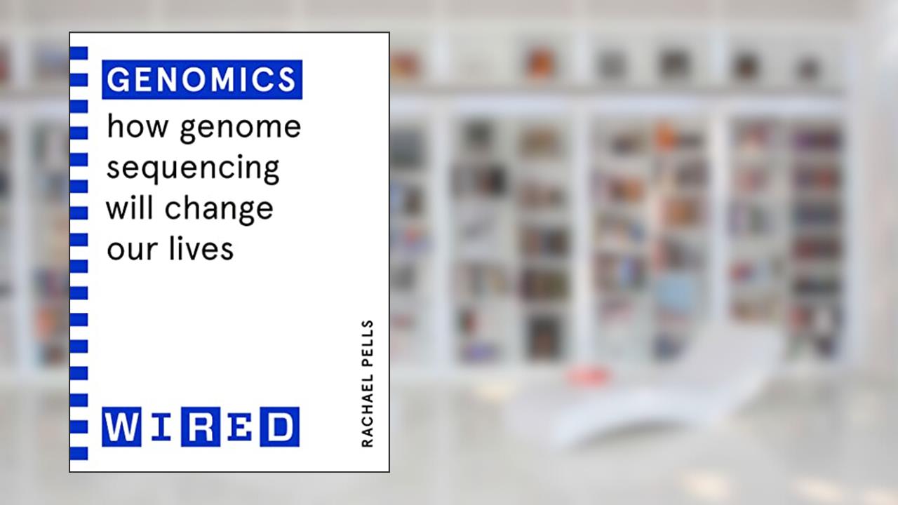 Genomics (WIRED guides): How Genome Sequencing Will Change Our Lives, written by Rachael Pells
