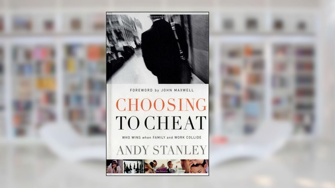 Choosing to Cheat: Who Wins When Family and Work Collide?, written by Andy Stanley