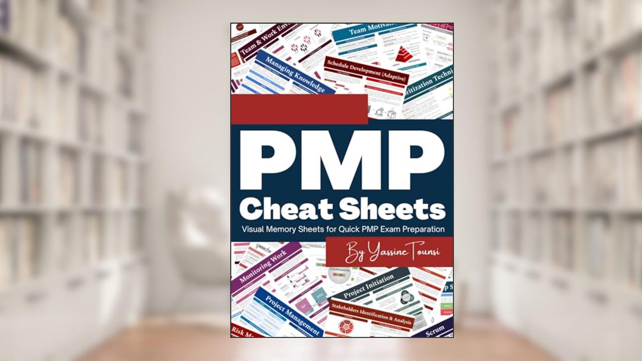 PMP Cheat Sheets: Visual Memory Sheets for Quick PMP Exam Preparation, written by Yassine Tounsi